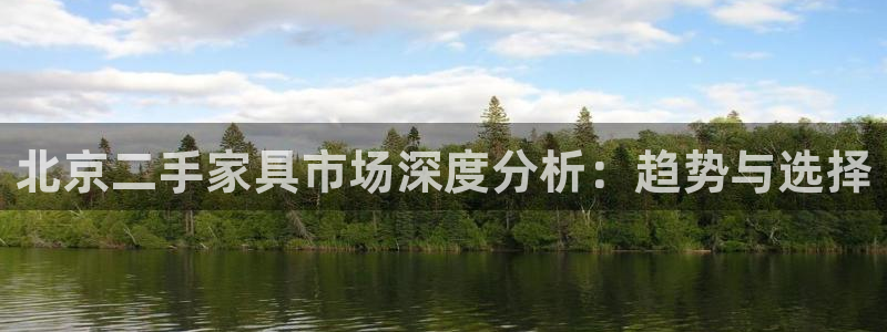 欧星娱乐彩票去：北京二手家具市场深度分析：趋势与选择